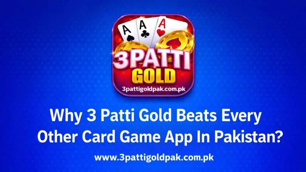 Why 3 Patti Gold Beats Every Other Card Game App in Pakistan